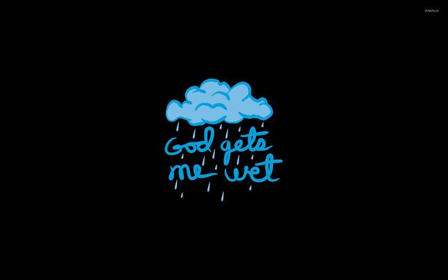 God gets me wet wallpaper - Funny wallpapers - #15207